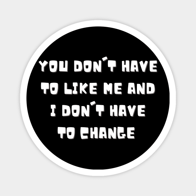 You don't have to like me and I don't have to change Magnet by ThriveMood